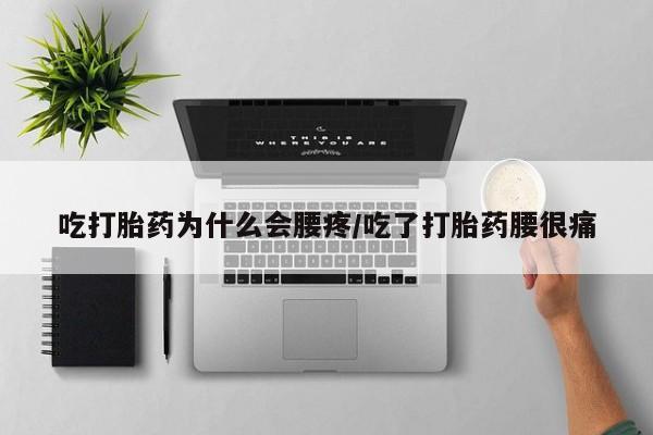 打胎药私人专卖微信网上药店吃打胎药为什么会腰疼/吃了打胎药腰很痛