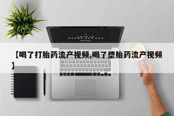 打胎药私人专卖微信网上药店【喝了打胎药流产视频,喝了堕胎药流产视频】