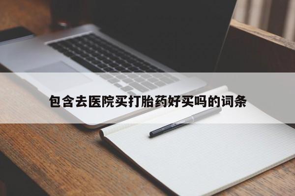 打胎药私人专卖微信网上药店包含去医院买打胎药好买吗的词条