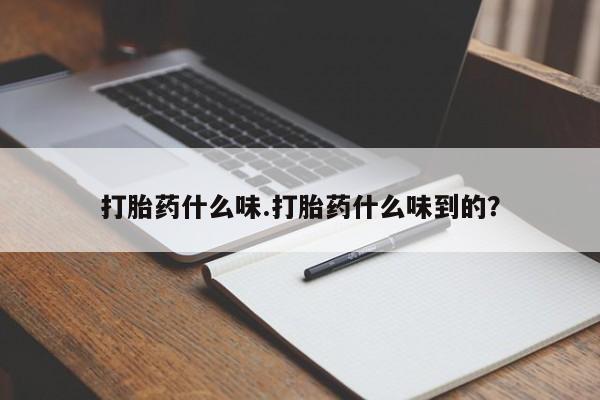 打胎药私人专卖微信网上药店打胎药什么味.打胎药什么味到的？