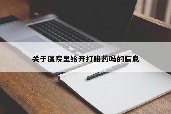 打胎药私人专卖微信网上药店关于医院里给开打胎药吗的信息